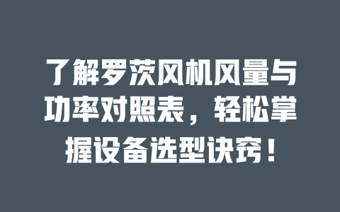 了解羅茨風(fēng)機(jī)風(fēng)量與功率對(duì)照表，輕松掌握設(shè)備選型訣竅！ 一
